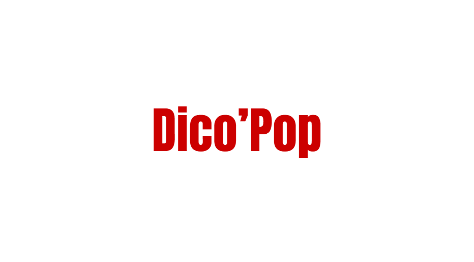 Dico&rsquo;Pop – semaine 11